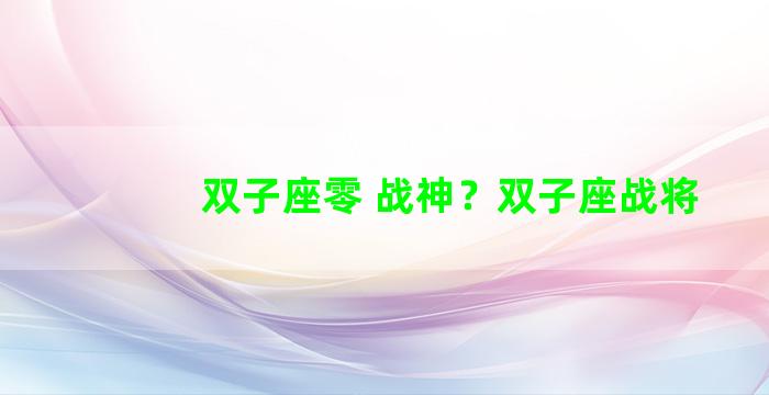 双子座零 战神？双子座战将